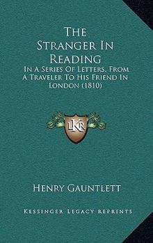 The Stranger In Reading: In A Series Of Letters, From A Traveler To His Friend In London