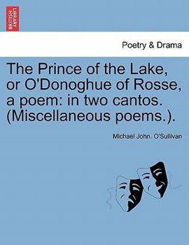 Paperback The Prince of the Lake, or O'Donoghue of Rosse, a Poem: In Two Cantos. (Miscellaneous Poems.). Book