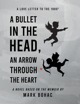 Paperback A Bullet in the Head, an Arrow through the Heart: A Love Letter to the Eighties Book