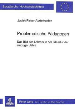 Problematische Paedagogen: Das Bild Des Lehrers in Der Literatur Der Siebziger Jahre