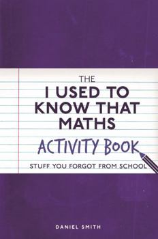 Paperback The I Used to Know That: Maths Activity Book: Stuff You Forgot from School Book