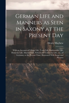 Paperback German Life and Manners as Seen in Saxony at the Present Day: With an Account of Village Life, Town Life, Fashionable Life, Domestic Life, Married Lif Book