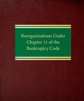 Loose Leaf Reorganizations Under Chapter 11 of the Bankruptcy Code (Bankruptcy Series) Book