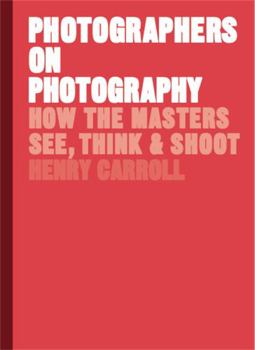 Hardcover Photographers on Photography: How the Masters See, Think, and Shoot (History of Photography, Pocket Guide, Art History) Book