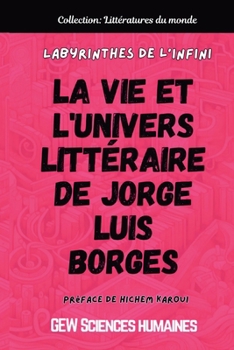 Labyrinthes de l'infini: La vie et l'univers littéraire de Jorge Luis Borges (Littératures Du Monde) (French Edition)