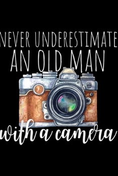 Paperback Never Underestimate An Old Man With A Camera: Mens Never Underestimate An Old Man With A Camera Photographer Journal/Notebook Blank Lined Ruled 6x9 10 Book