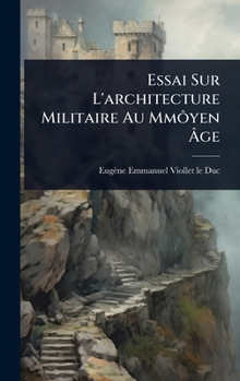 Essai Sur L'architecture Militaire Au Mmôyen Ã ge (French Edition)