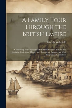 Paperback A Family Tour Through the British Empire: Containing Some Accounts of Its Manufactures, Natural and Artificial Curiosities, History and Antiquities: I Book