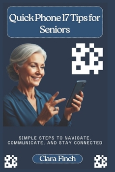 Paperback Quick Phone 17 Tips for Seniors: Simple Steps to Navigate, Communicate, and Stay Connected Book