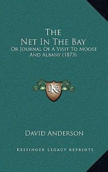 Paperback The Net In The Bay: Or Journal Of A Visit To Moose And Albany (1873) Book