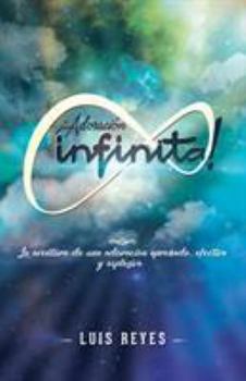 Paperback ¡Adoración Infinita!: La Aventura De Una Adoración Aprobada, Efectiva Y Explosiva [Spanish] Book
