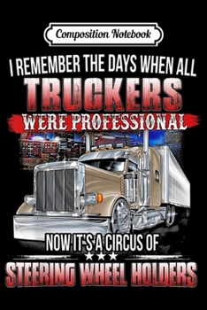 Composition Notebook: I remember the days when all truckers were professional now  Journal/Notebook Blank Lined Ruled 6x9 100 Pages