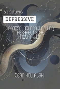 Depressive Störung: Diagnose, Behandlung Und Therapeutische Innovationen (Psychische Störungen: Eine Serie über Psychologische Erkrankungen) (German Edition)