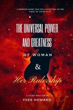 Paperback The Universal Power and Greatness of Woman and Her Rulership Book