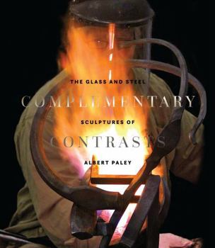 Hardcover Complementary Contrasts: The Glass and Steel Structures of Albert Paley Book