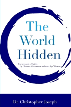 Paperback The World Hidden: Volume I True Accounts of Spirits by Shamans, Curanderos, and other Eye Witnesses Book