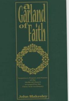 A Garland of Faith: Sequences, Prayers, and Poems of the Medieval Church Arranged for the Three Year Lectionary