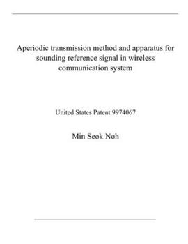 Paperback Aperiodic transmission method and apparatus for sounding reference signal in wireless communication system: United States Patent 9974067 Book
