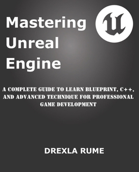 Paperback Mastering Unreal Engine: A Complete Guide to Learn Blueprint, C++, and Advanced Techniques for Professional Game Development Book