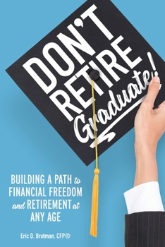Paperback Don't Retire... Graduate!: Building a Path to Financial Freedom and Retirement at Any Age Book