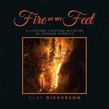 Paperback Fire at My Feet: A Lifetime Fighting Wildfire in Oregon Forests Book