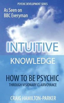 Paperback Psychic Development: INTUITIVE KNOWLEDGE: How to be Psychic Through Visionary Clairvoyance Book