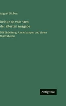 Hardcover Reinke de vos: nach der ältesten Ausgabe: Mit Einleitung, Anmerkungen und einem Wörterbuche [German] Book