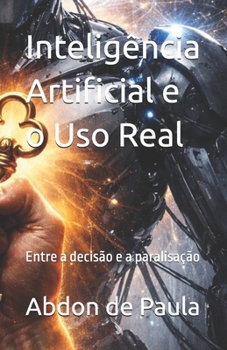 Paperback Inteligência Artificial e o Uso Real: Entre a decisão e a paralisação [Portuguese] Book