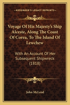 Paperback Voyage Of His Majesty's Ship Alceste, Along The Coast Of Corea, To The Island Of Lewchew: With An Account Of Her Subsequent Shipwreck (1818) Book