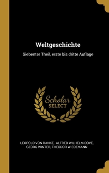 Hardcover Weltgeschichte: Siebenter Theil, erste bis dritte Auflage [German] Book