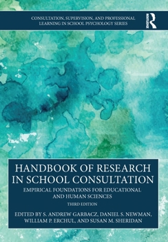 Handbook of Research in School Consultation: Empirical Foundations for Educational and Human Sciences (Consultation, Supervision, and Professional Learning in School Psychology Series)