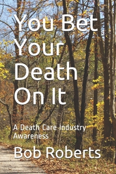 Paperback You Bet Your Death On It: A Death Care Industry Awareness Book