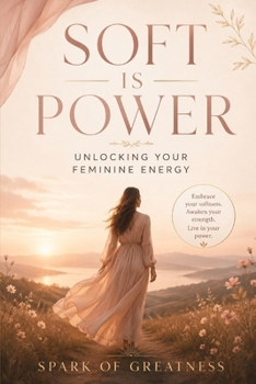 Paperback Soft Is Power: Unlocking Your Feminine Energy Book
