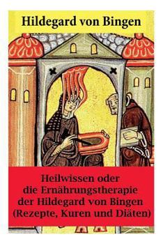 Paperback Heilwissen oder die Ernährungstherapie der Hildegard von Bingen: (Rezepte, Kuren und Diäten) - Erweiterte Ausgabe [German] Book