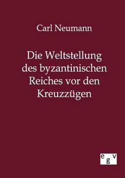 Die Weltstellung Des Byzantinischen Reiches Vor Den Kreuzzügen