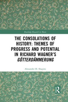 Paperback The Consolations of History: Themes of Progress and Potential in Richard Wagner's Gotterdammerung Book