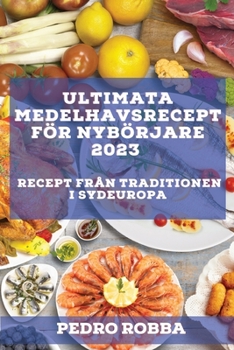 Paperback Ultimata medelhavsrecept för nybörjare 2023: Recept från traditionen i Sydeuropa [Swedish] Book