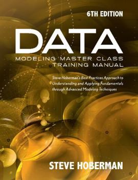 Paperback Data Modeling Master Class Training Manual 6th Edition: Steve Hoberman's Best Practices Approach to Understanding and Applying Fundamentals Through Ad Book