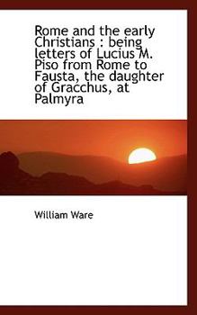 Paperback Rome and the Early Christians: Being Letters of Lucius M. Piso from Rome to Fausta, the Daughter of Book