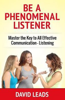 Paperback Be A Phenomenal Listener: Master the Key to All Effective Communication - Listening Book