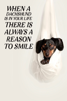 When a dachshund is in your life, there is always a reason to smile: Blank Lined Journal Notebook, 6" x 9", Dachshund journal, Dachshund notebook, ... for Dachshund lovers, Dachshund day gifts