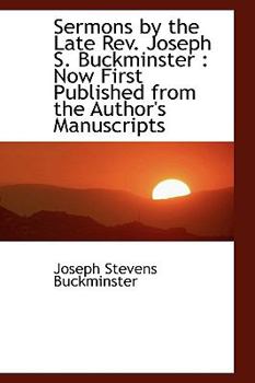 Sermons by the Late Rev Joseph S Buckminster : Now First Published from the Author's Manuscripts