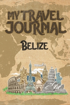 My Travel Journal Belize: 6x9 Travel Notebook or Diary with prompts, Checklists and Bucketlists perfect gift for your Trip to Belize for every Traveler
