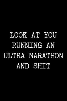 Look at You Running An Ultra Marathon and Shit: 6x9 120 Page Lined Composition Notebook Funny Marathon Runner Gift