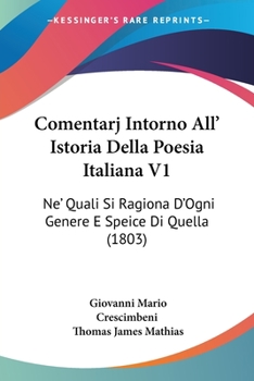 Comentarj Intorno All' Istoria Della Poesia Italiana V1: Ne' Quali Si Ragiona D'Ogni Genere E Speice Di Quella (1803)