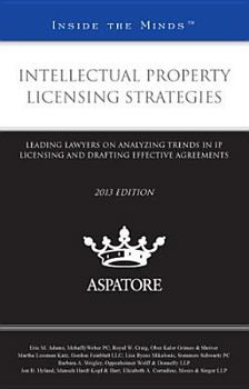 Intellectual Property Licensing Strategies: Leading Lawyers on Analyzing Trends in IP Licensing and Drafting Effective Agreements