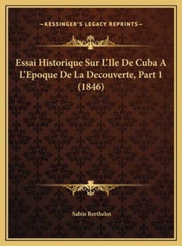 Essai Historique Sur L'Ile De Cuba A L'Epoque De La Decouverte, Part 1 (1846)