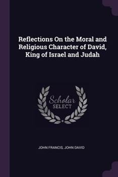 Paperback Reflections On the Moral and Religious Character of David, King of Israel and Judah Book