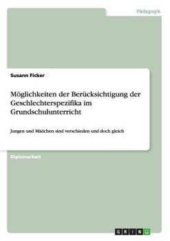 Paperback Möglichkeiten der Berücksichtigung der Geschlechterspezifika im Grundschulunterricht: Jungen und Mädchen sind verschieden und doch gleich [German] Book