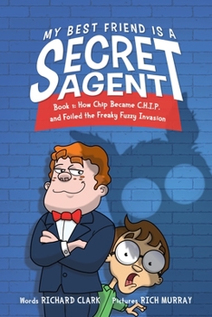Hardcover My Best Friend Is a Secret Agent: How Chip Became C.H.I.P. and Foiled the Freaky Fuzzy Invasion Book